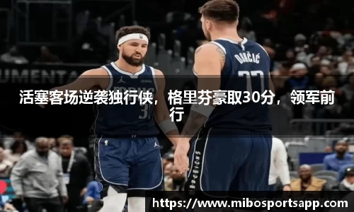 活塞客场逆袭独行侠，格里芬豪取30分，领军前行